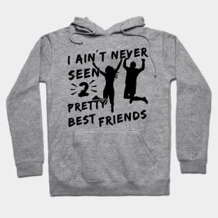 I Aint Never Seen Two Pretty Best Friends Hoodie